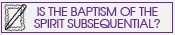 Is the baptism in the Holy Spirit subsequent to salvation?