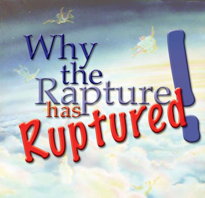 Why The Rapture Has Ruptured