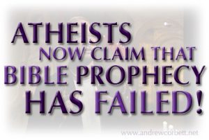 Atheists now claim that bible prophecy has failed